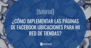 como implementar las paginas de facebook ubicaciones para mi red de tiendas