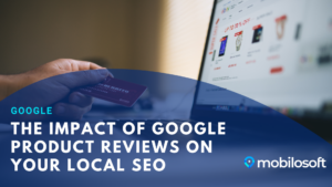 The impact of the Google Product Review Update on your Local SEO