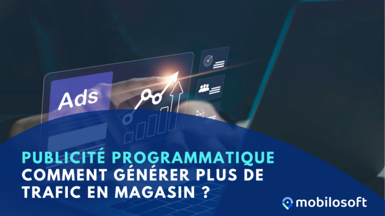 Publicité programmatique : Comment générer plus de trafic en magasin ?