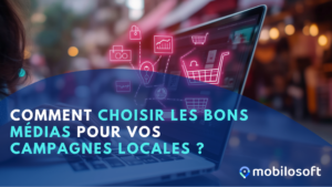 Comment choisir les bons médias pour vos campagnes locales ?