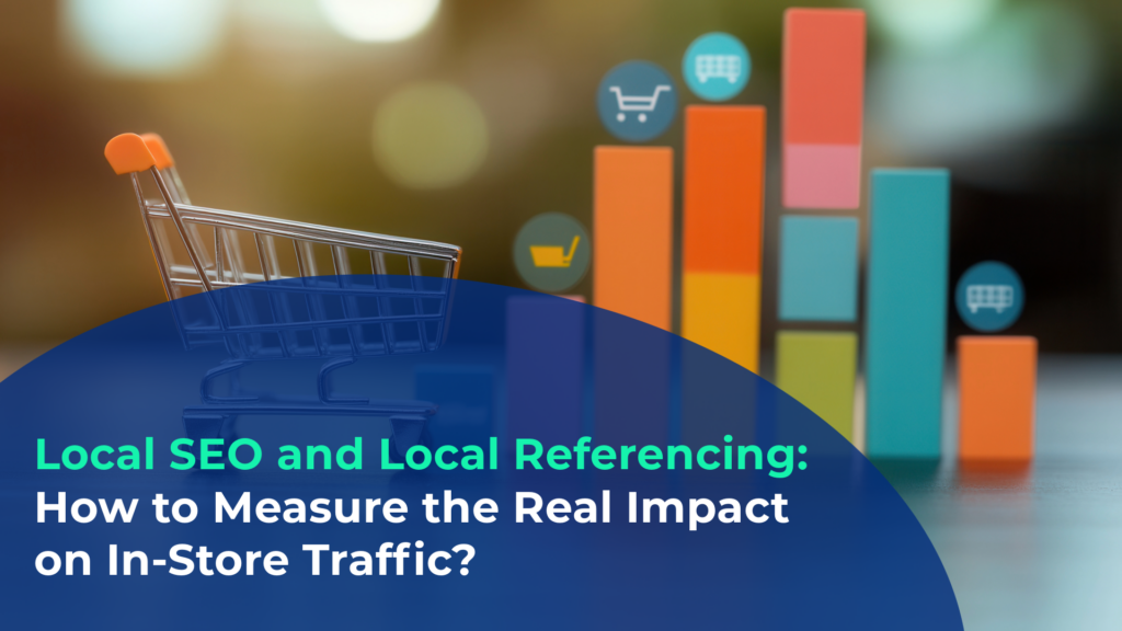 Local SEO and Local Referencing: How to Measure the Real Impact on In-Store Traffic?